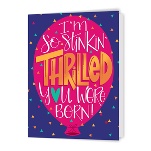 I'm So Stinkin' Thrilled You Were Born! - Greeting Card