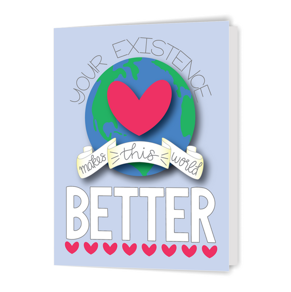 Your Existence Makes This World Better - Greeting Card