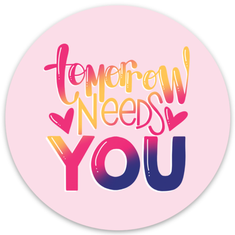 Tomorrow Needs You - Vinyl Sticker