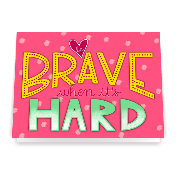 Be Brave When It's Hard - Greeting Card