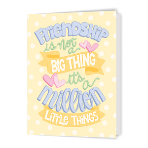 Friendship is Not a Big Thing - Greeting Card